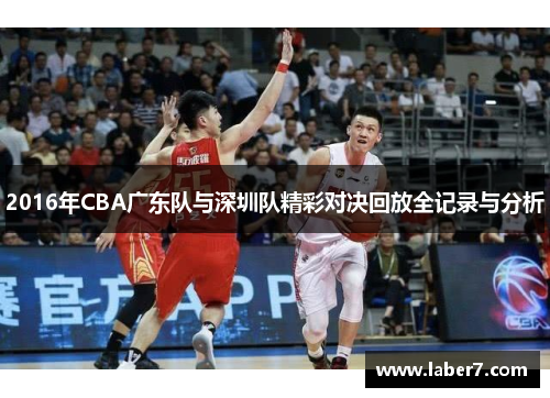 2016年CBA广东队与深圳队精彩对决回放全记录与分析
